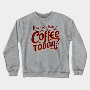 Coffee today? Crewneck Sweatshirt